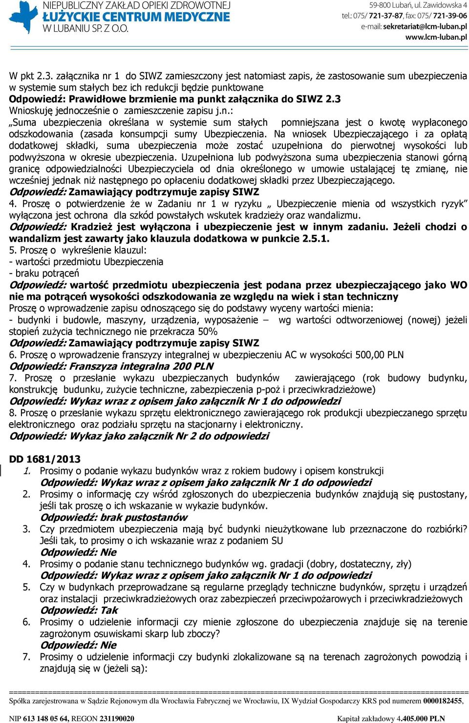 2.3 Wnioskuję jednocześnie o zamieszczenie zapisu j.n.: Suma ubezpieczenia określana w systemie sum stałych pomniejszana jest o kwotę wypłaconego odszkodowania (zasada konsumpcji sumy Ubezpieczenia.