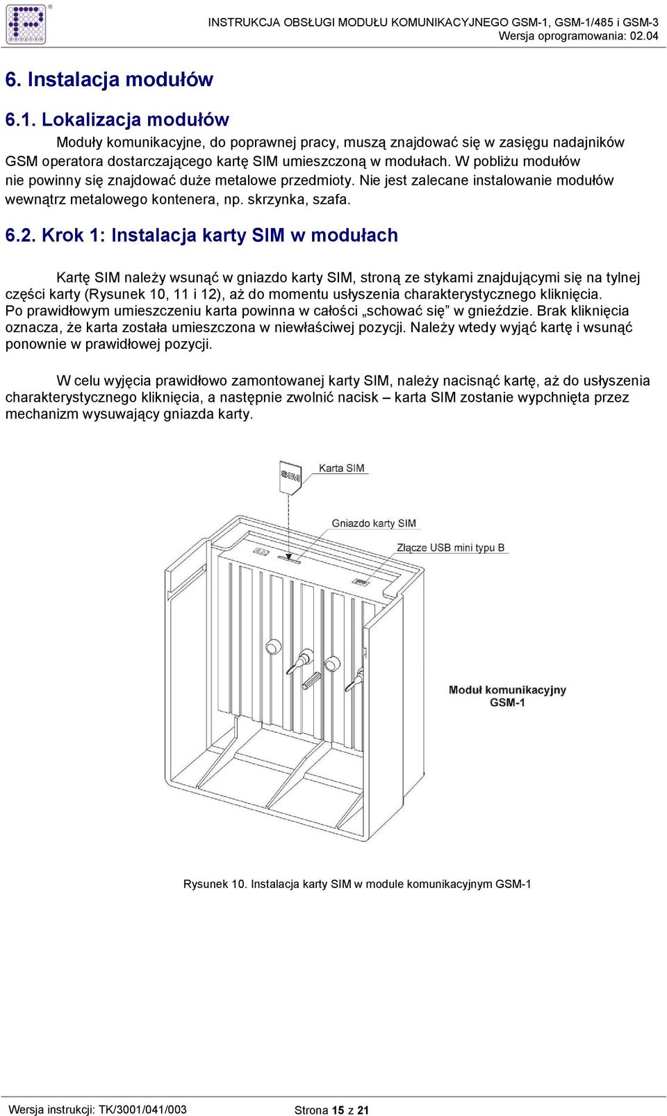 Krok 1: Instalacja karty SIM w modułach Kartę SIM naleŝy wsunąć w gniazdo karty SIM, stroną ze stykami znajdującymi się na tylnej części karty (Rysunek 10, 11 i 12), aŝ do momentu usłyszenia