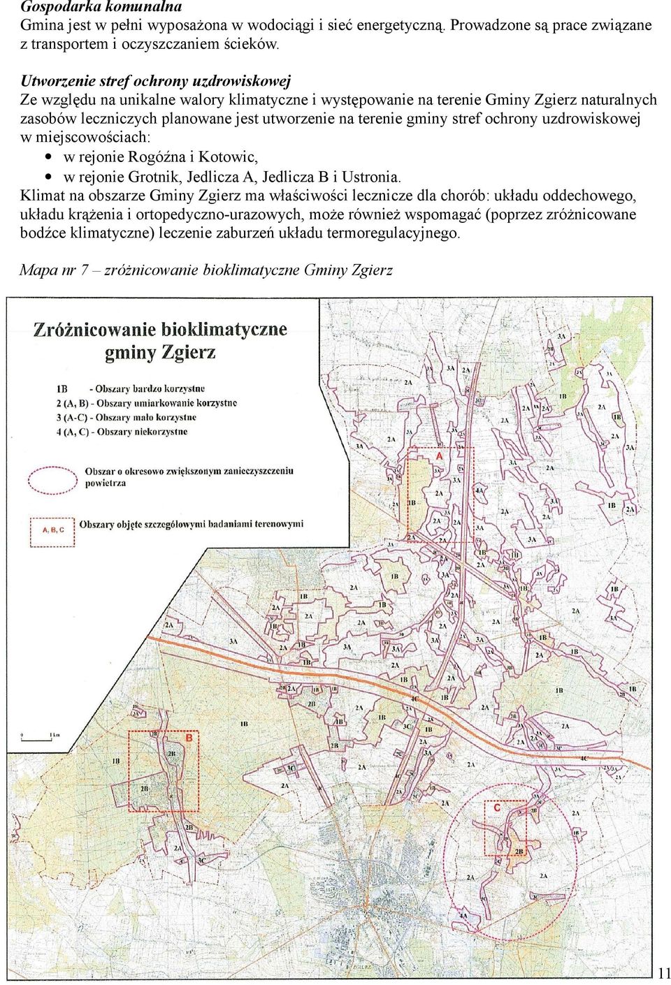 gminy stref ochrony uzdrowiskowej w miejscowościach: w rejonie Rogóźna i Kotowic, w rejonie Grotnik, Jedlicza A, Jedlicza B i Ustronia.