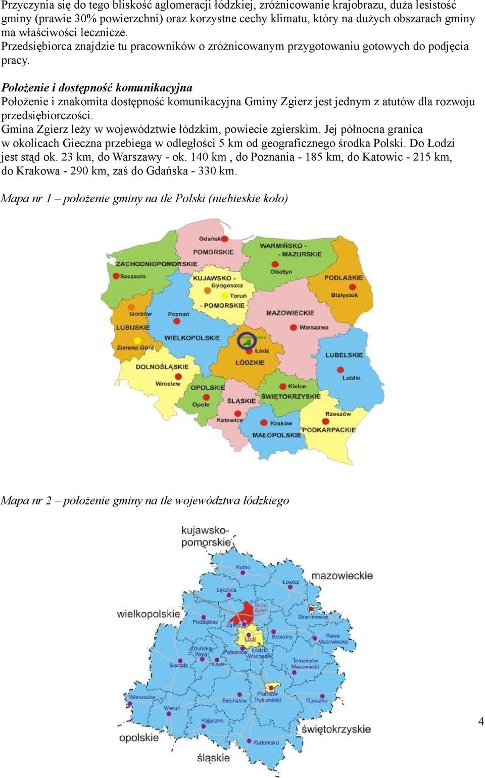 Położenie i dostępność komunikacyjna Położenie i znakomita dostępność komunikacyjna Gminy Zgierz jest jednym z atutów dla rozwoju przedsiębiorczości.