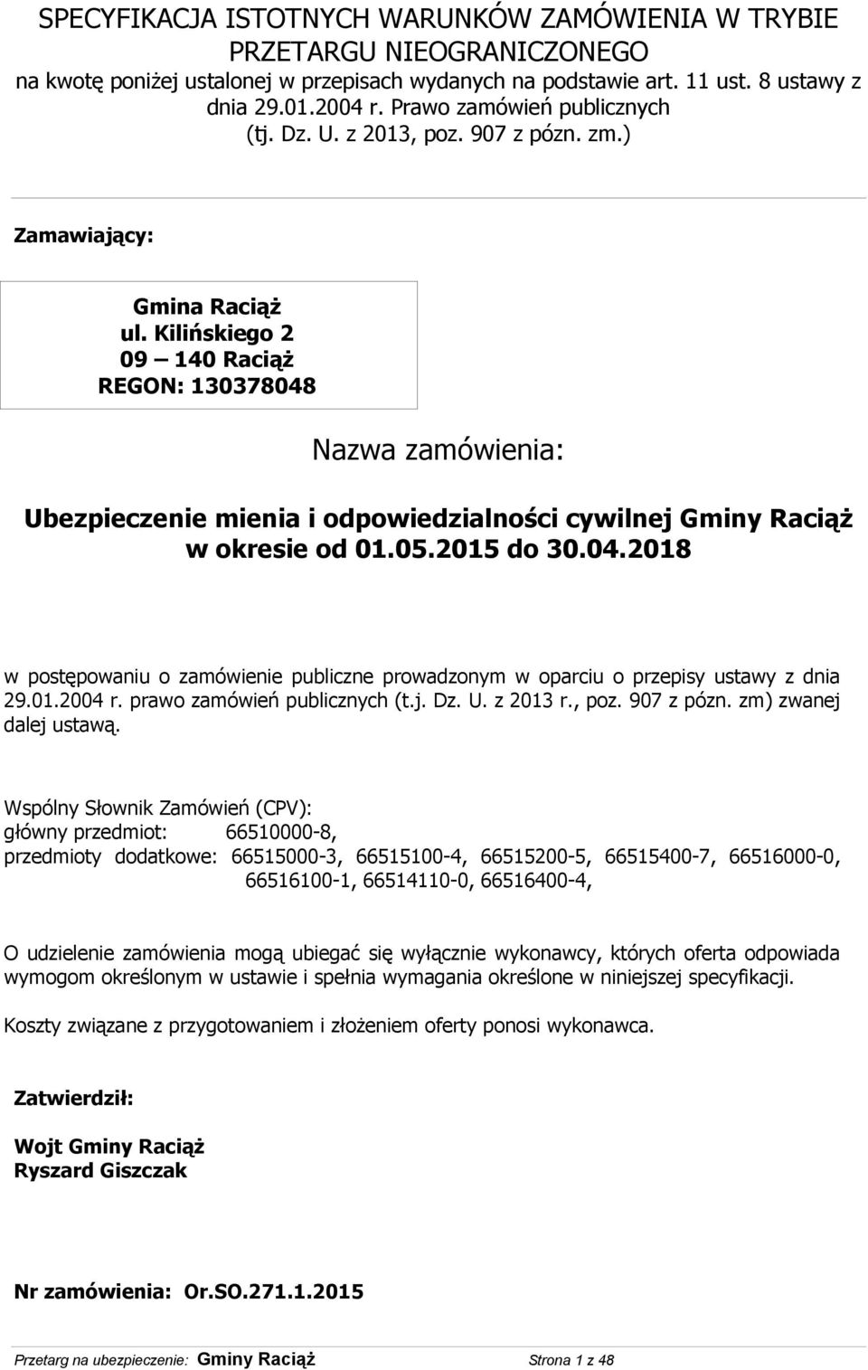 Kilińskiego 2 09 140 Raciąż REGON: 130378048 Nazwa zamówienia: Ubezpieczenie mienia i odpowiedzialności cywilnej Gminy Raciąż w okresie od 01.05.2015 do 30.04.2018 w postępowaniu o zamówienie publiczne prowadzonym w oparciu o przepisy ustawy z dnia 29.