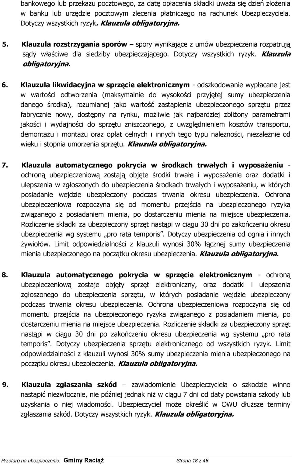 6. Klauzula likwidacyjna w sprzęcie elektronicznym - odszkodowanie wypłacane jest w wartości odtworzenia (maksymalnie do wysokości przyjętej sumy ubezpieczenia danego środka), rozumianej jako wartość