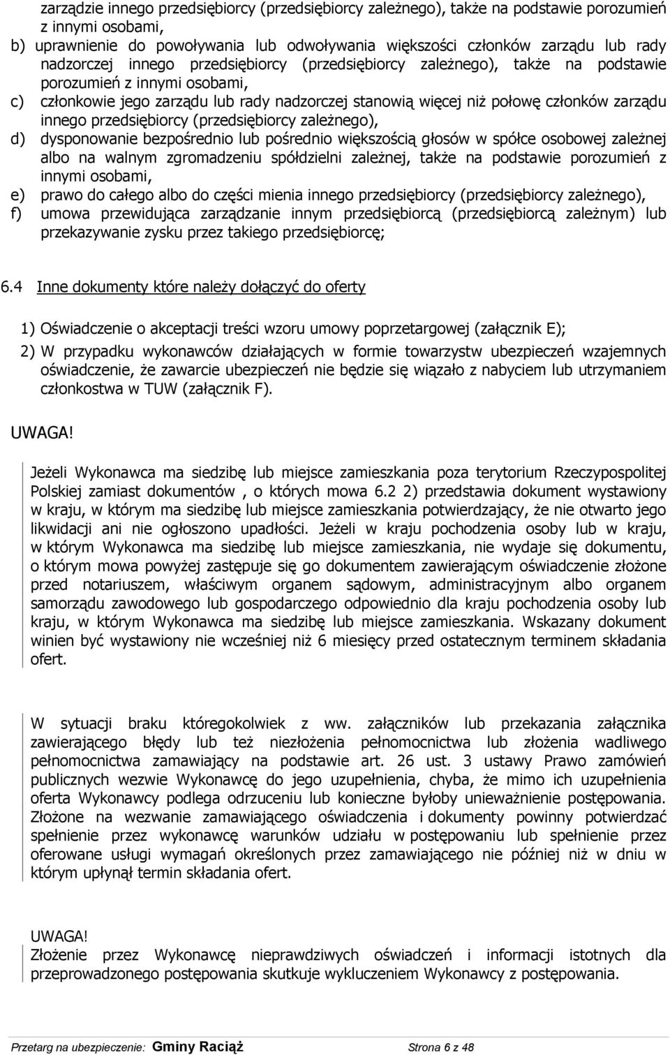 innego przedsiębiorcy (przedsiębiorcy zależnego), d) dysponowanie bezpośrednio lub pośrednio większością głosów w spółce osobowej zależnej albo na walnym zgromadzeniu spółdzielni zależnej, także na