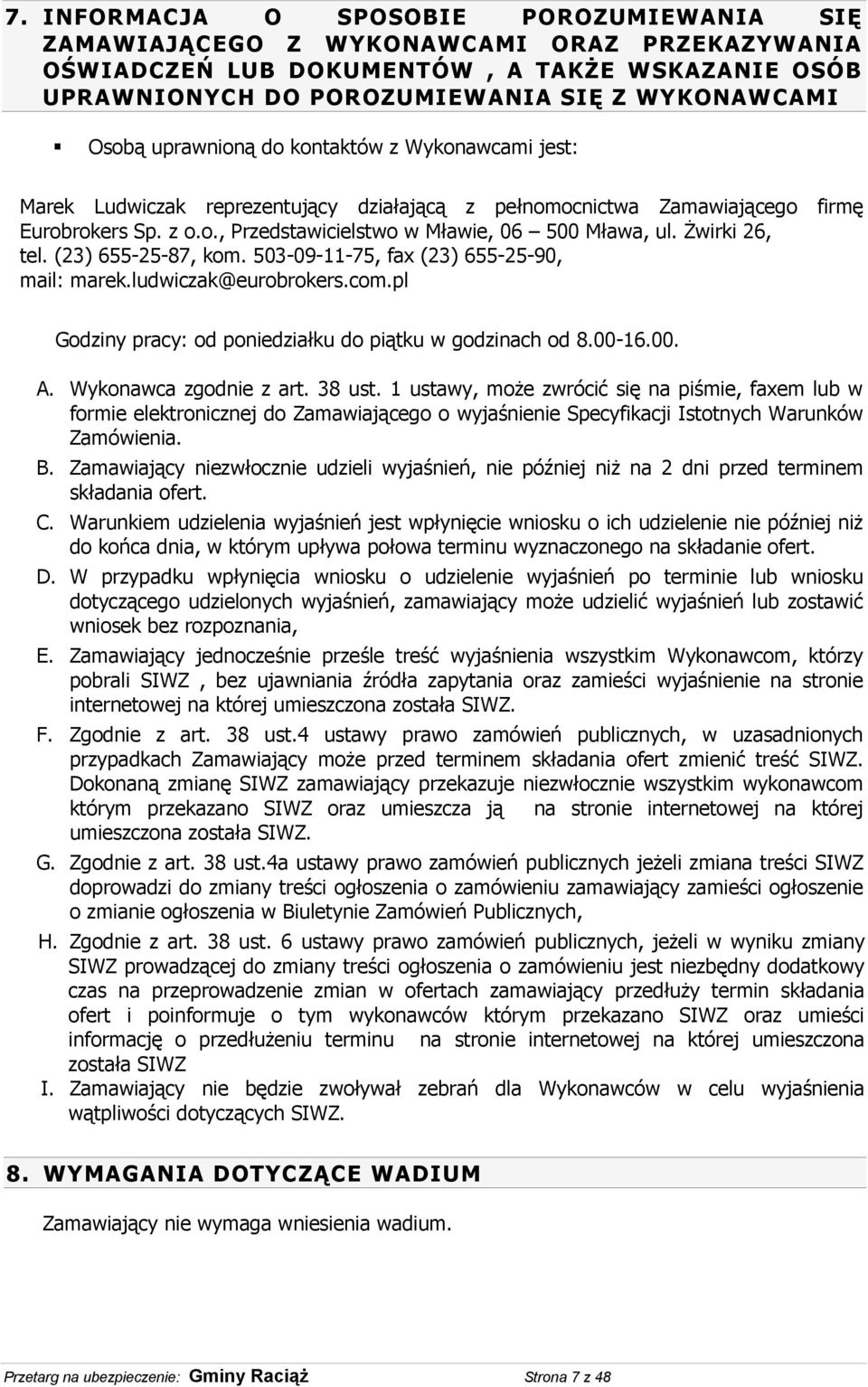 Żwirki 26, tel. (23) 655-25-87, kom. 503-09-11-75, fax (23) 655-25-90, mail: marek.ludwiczak@eurobrokers.com.pl Godziny pracy: od poniedziałku do piątku w godzinach od 8.00-16.00. A.