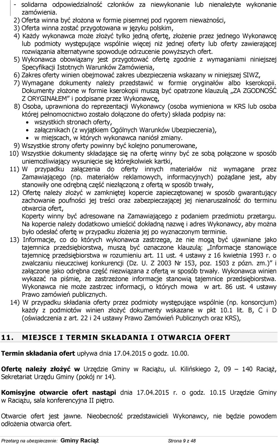 Wykonawcę lub podmioty występujące wspólnie więcej niż jednej oferty lub oferty zawierającej rozwiązania alternatywne spowoduje odrzucenie powyższych ofert.