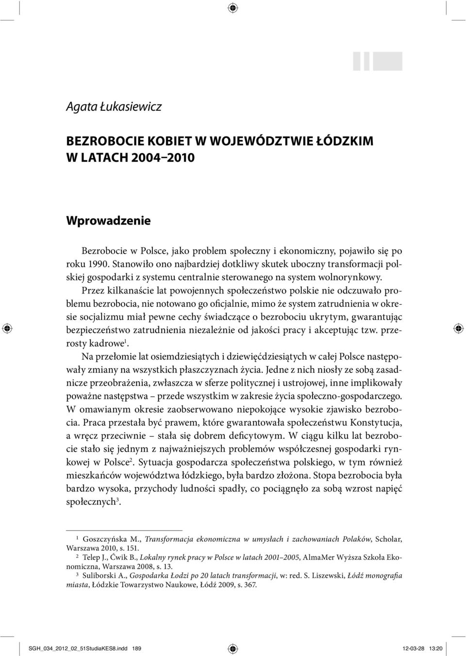 Przez kilkanaście lat powojennych społeczeństwo polskie nie odczuwało problemu bezrobocia, nie notowano go oficjalnie, mimo że system zatrudnienia w okresie socjalizmu miał pewne cechy świadczące o