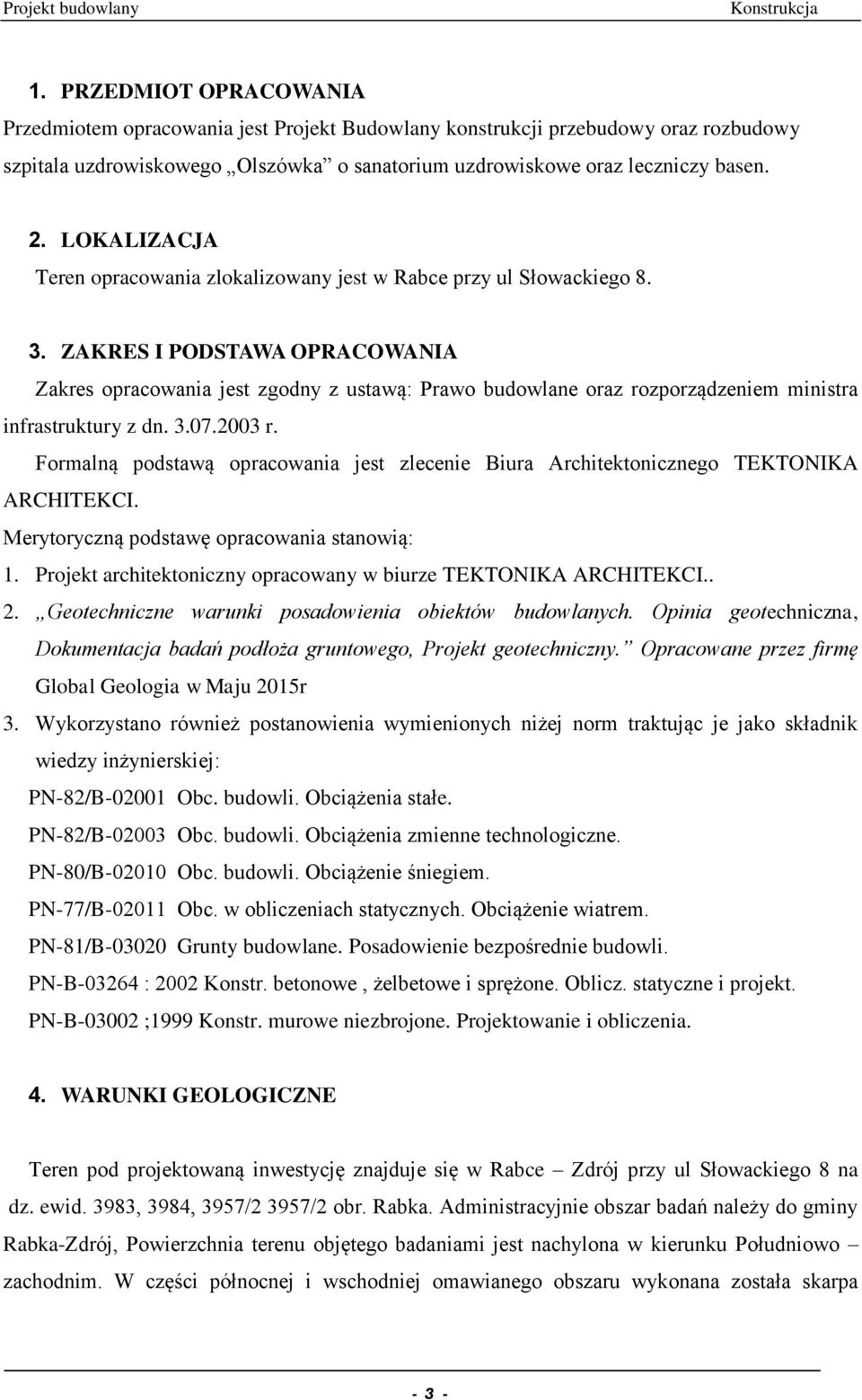 ZAKRES I PODSTAWA OPRACOWANIA Zakres opracowania jest zgodny z ustawą: Prawo budowlane oraz rozporządzeniem ministra infrastruktury z dn. 3.07.2003 r.