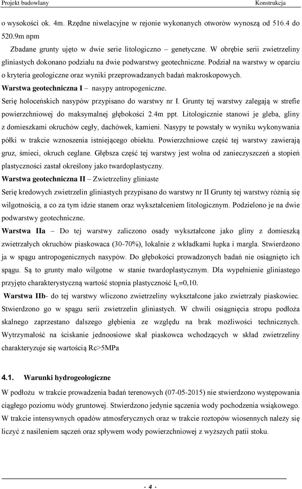 Warstwa geotechniczna I nasypy antropogeniczne. Serię holoceńskich nasypów przypisano do warstwy nr I. Grunty tej warstwy zalegają w strefie powierzchniowej do maksymalnej głębokości 2.4m ppt.