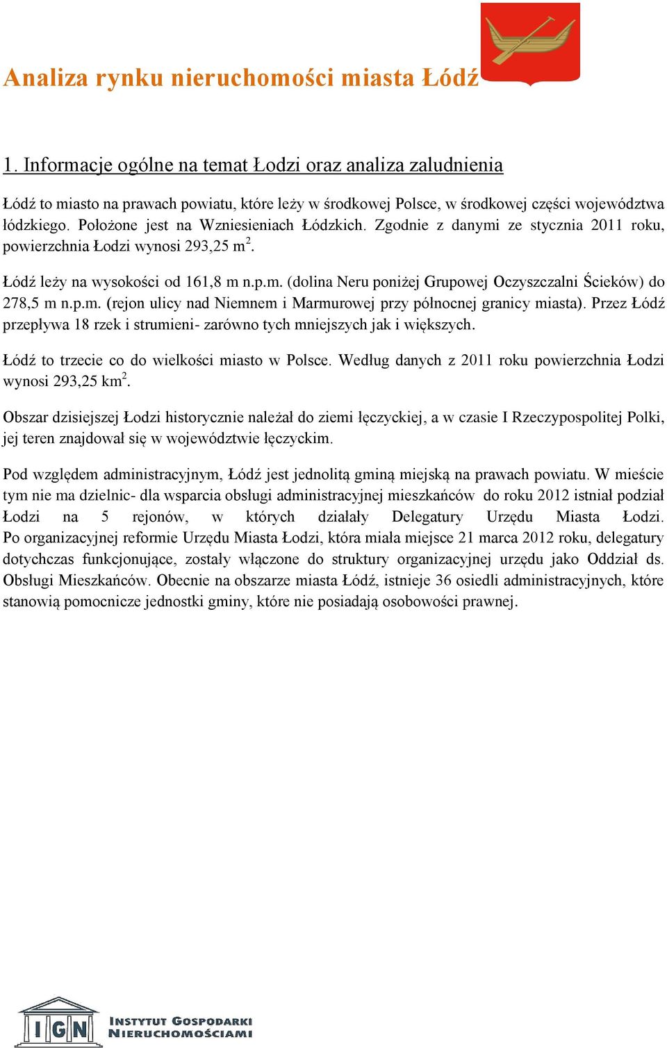 Położone jest na Wzniesieniach Łódzkich. Zgodnie z danymi ze stycznia 2011 roku, powierzchnia Łodzi wynosi 293,25 m 2. Łódź leży na wysokości od 161,8 m n.p.m. (dolina Neru poniżej Grupowej Oczyszczalni Ścieków) do 278,5 m n.