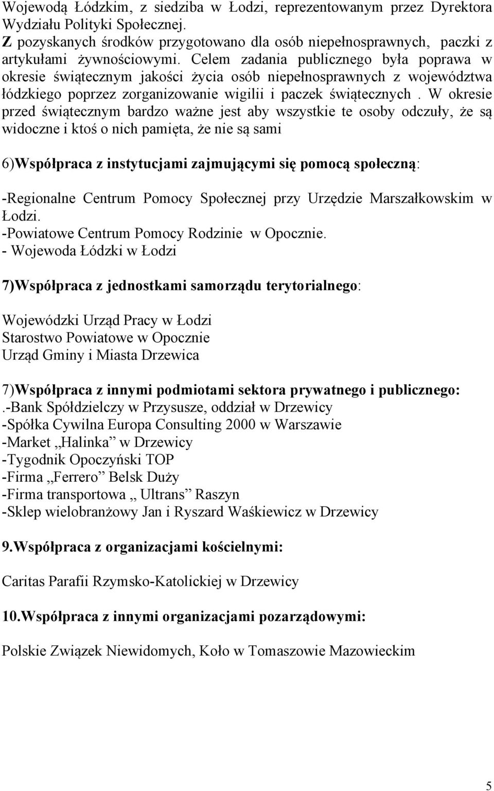 W okresie przed świątecznym bardzo ważne jest aby wszystkie te osoby odczuły, że są widoczne i ktoś o nich pamięta, że nie są sami 6)Współpraca z instytucjami zajmującymi się pomocą społeczną: