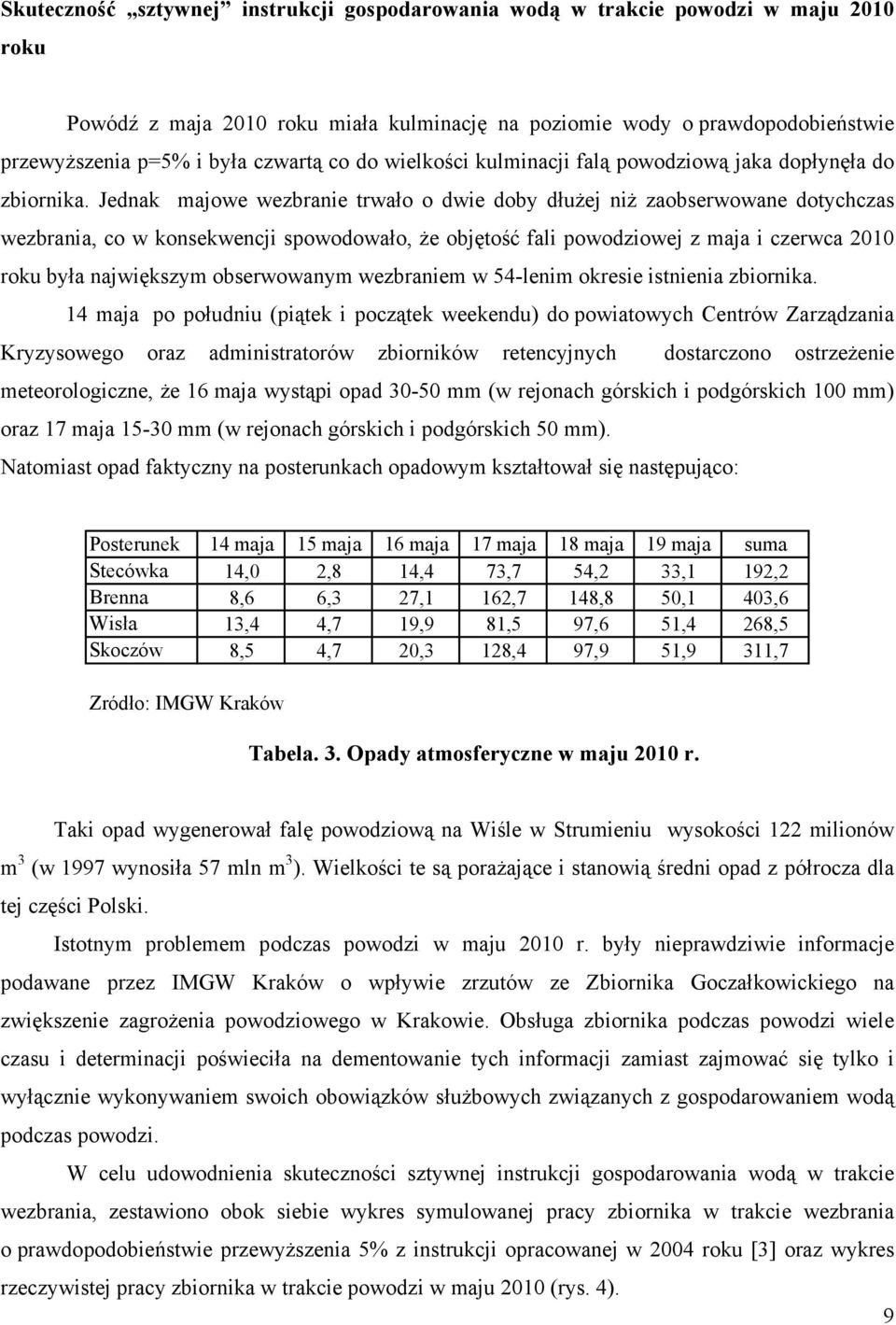 Jednak majowe wezbranie trwało o dwie doby dłużej niż zaobserwowane dotychczas wezbrania, co w konsekwencji spowodowało, że objętość fali powodziowej z maja i czerwca 2010 roku była największym