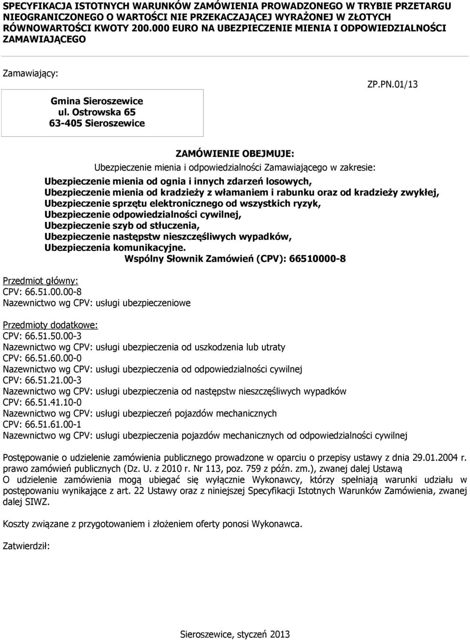 Ostrowska 65 63-405 Sieroszewice ZAMÓWIENIE OBEJMUJE: Ubezpieczenie mienia i odpowiedzialności Zamawiającego w zakresie: Ubezpieczenie mienia od ognia i innych zdarzeń losowych, Ubezpieczenie mienia