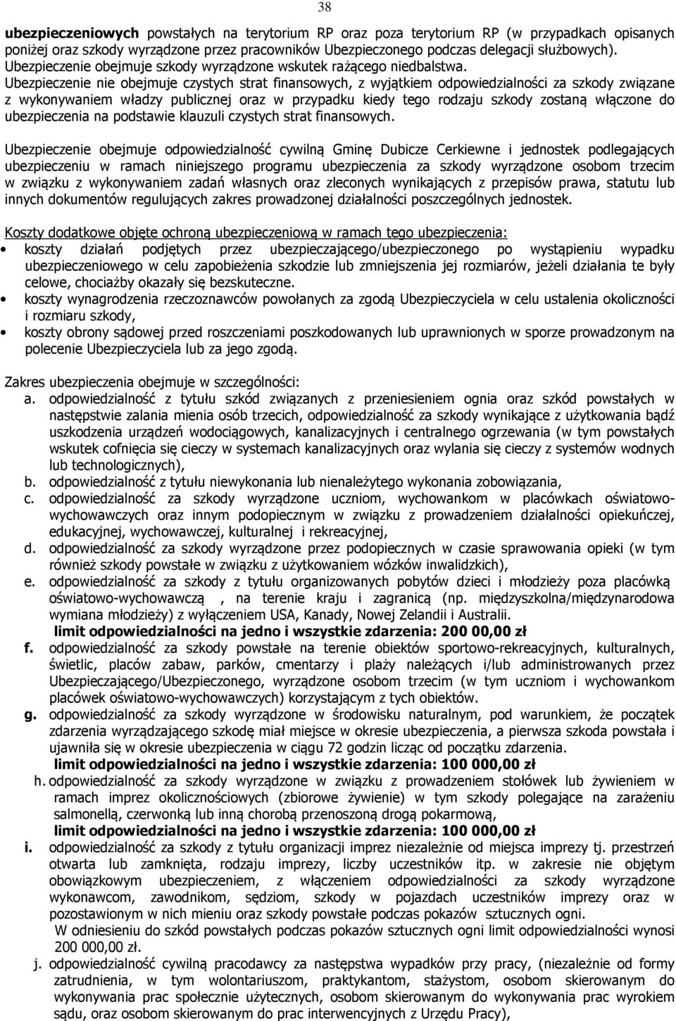 Ubezpieczenie nie obejmuje czystych strat finansowych, z wyjątkiem odpowiedzialności za szkody związane z wykonywaniem władzy publicznej oraz w przypadku kiedy tego rodzaju szkody zostaną włączone do