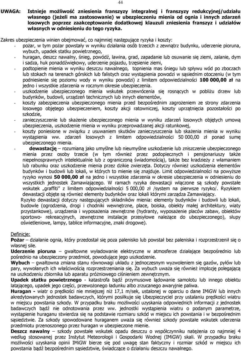 Zakres ubezpieczenia winien obejmować, co najmniej następujące ryzyka i koszty: - pożar, w tym pożar powstały w wyniku działania osób trzecich z zewnątrz budynku, uderzenie pioruna, wybuch, upadek