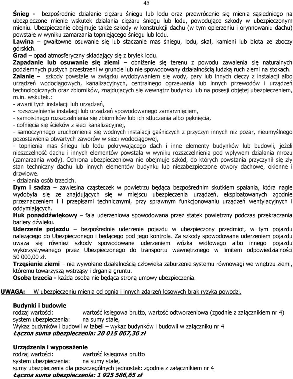 Lawina gwałtowne osuwanie się lub staczanie mas śniegu, lodu, skał, kamieni lub błota ze zboczy górskich. Grad opad atmosferyczny składający się z bryłek lodu.