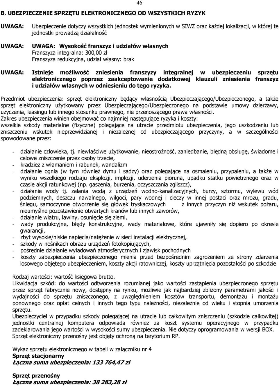 ubezpieczeniu sprzętu elektronicznego poprzez zaakceptowanie dodatkowej klauzuli zniesienia franszyz i udziałów własnych w odniesieniu do tego ryzyka.