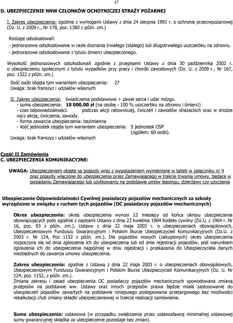 - jednorazowe odszkodowanie z tytułu śmierci ubezpieczonego. Wysokość jednorazowych odszkodowań zgodnie z przepisami Ustawy z dnia 30 października 2002 r.