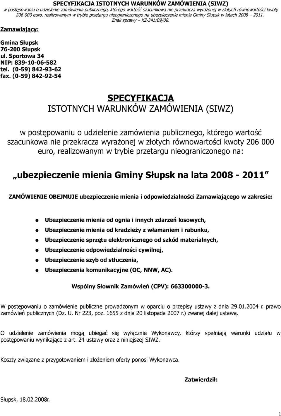 kwoty 206 000 euro, realizowanym w trybie przetargu nieograniczonego na: ubezpieczenie mienia Gminy Słupsk na lata 2008-2011 ZAMÓWIENIE OBEJMUJE ubezpieczenie mienia i odpowiedzialności Zamawiającego