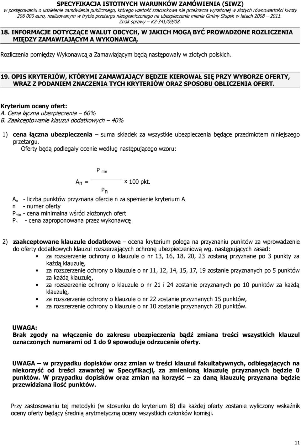 Cena łączna ubezpieczenia 60% B. Zaakceptowanie klauzul dodatkowych 40% 1) cena łączna ubezpieczenia suma składek za wszystkie ubezpieczenia będące przedmiotem niniejszego przetargu.