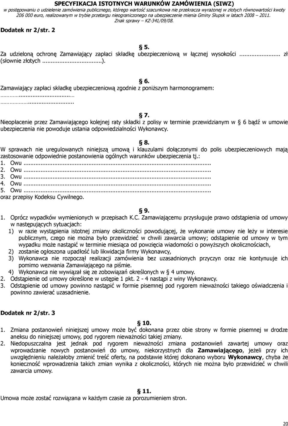 Nieopłacenie przez Zamawiającego kolejnej raty składki z polisy w terminie przewidzianym w 6 bądź w umowie ubezpieczenia nie powoduje ustania odpowiedzialności Wykonawcy. 8.