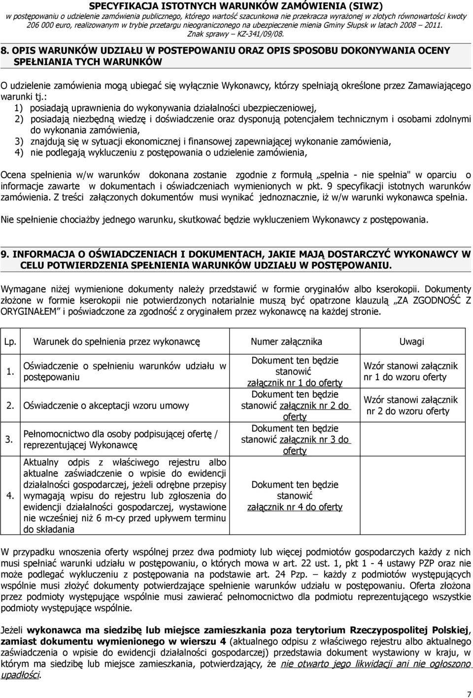 : 1) posiadają uprawnienia do wykonywania działalności ubezpieczeniowej, 2) posiadają niezbędną wiedzę i doświadczenie oraz dysponują potencjałem technicznym i osobami zdolnymi do wykonania