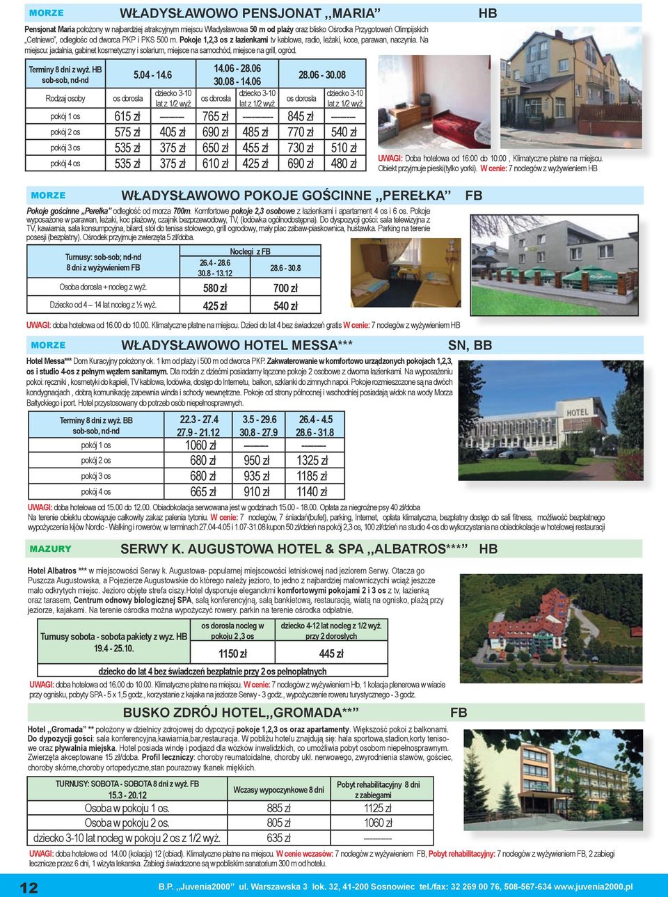 Terminy 8 dni z wyż. HB sob-sob, nd-nd 5.04-14.6 Rodzaj osoby os dorosła MORZE WŁADYSŁAWOWO POKOJE GOŚCINNE,,PEREŁKA FB Pokoje gościnne Perełka odległość od morza 700m.