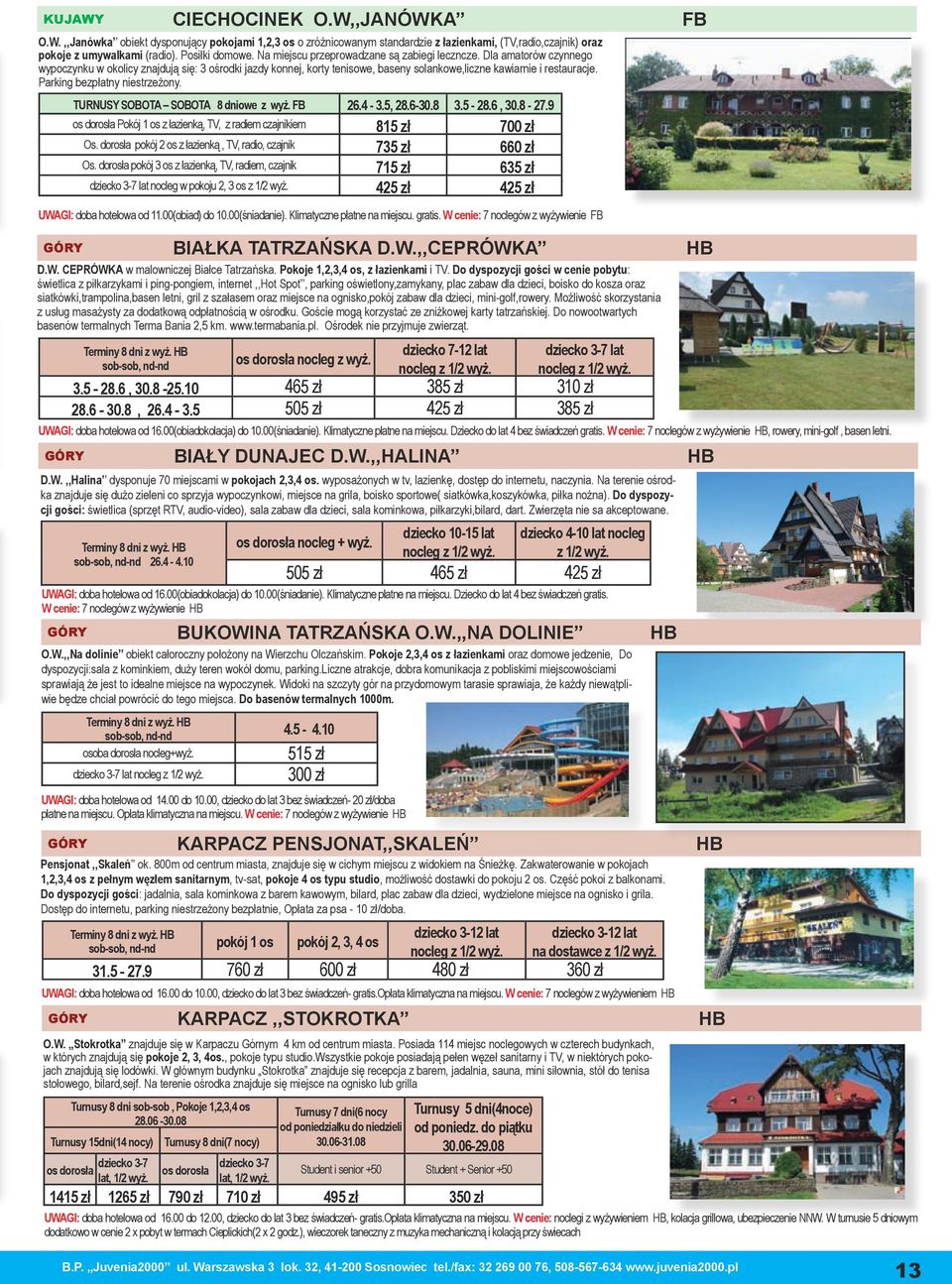 Parking bezpłatny niestrzeżony. TURNUSY SOBOTA SOBOTA 8 dniowe z wyż. FB 26.4-3.5, 28.6-30.8 3.5-28.6, 30.8-27.9 os dorosła Pokój 1 os z łazienką, TV, z radiem czajnikiem 815 zł 700 zł Os.