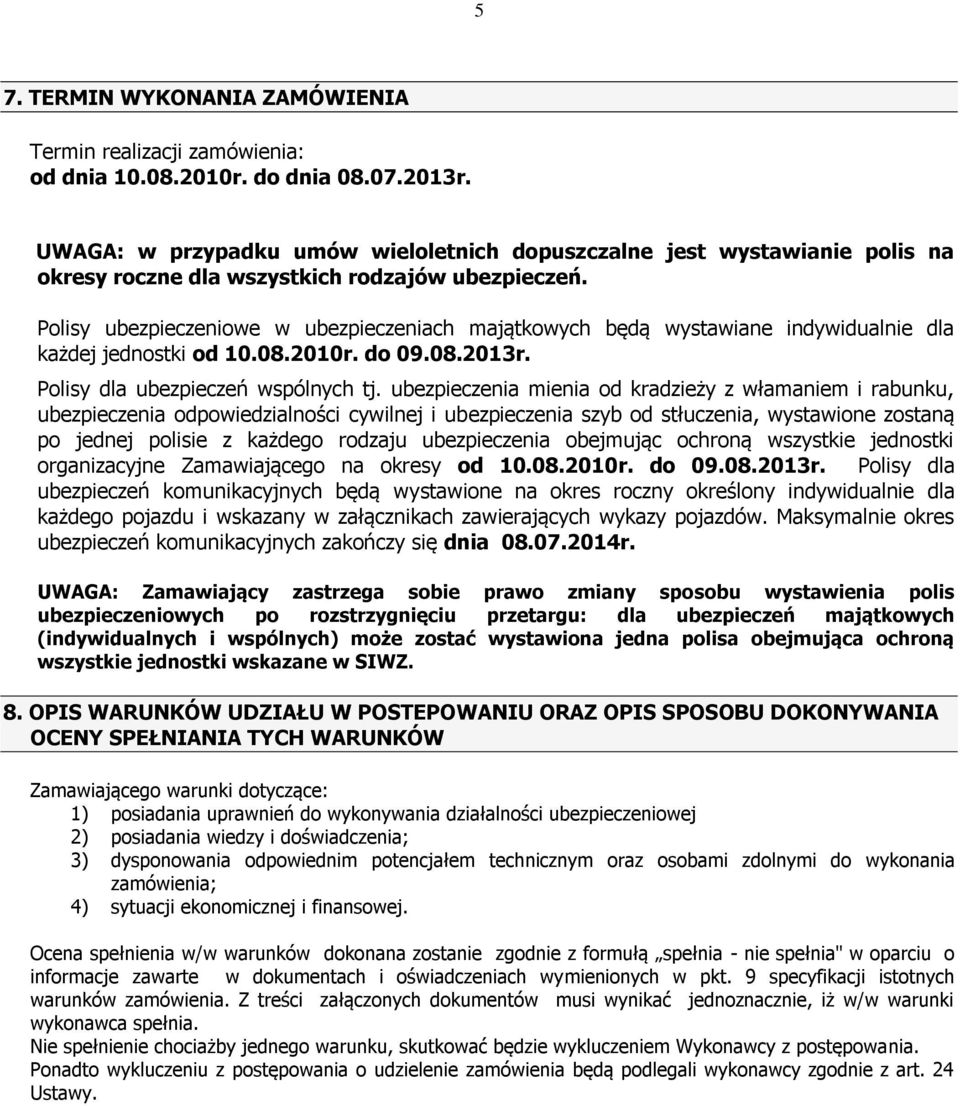 Polisy ubezpieczeniowe w ubezpieczeniach majątkowych będą wystawiane indywidualnie dla każdej jednostki od 10.08.2010r. do 09.08.2013r. Polisy dla ubezpieczeń wspólnych tj.