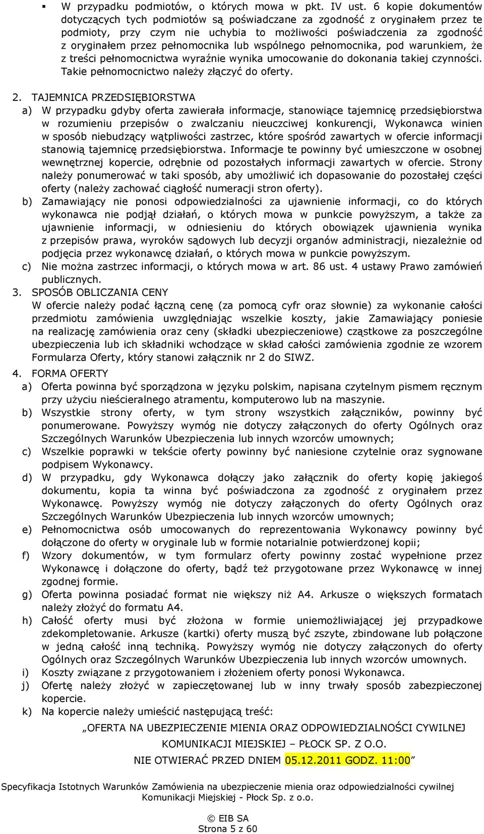 lub wspólnego pełnomocnika, pod warunkiem, że z treści pełnomocnictwa wyraźnie wynika umocowanie do dokonania takiej czynności. Takie pełnomocnictwo należy złączyć do oferty. 2.