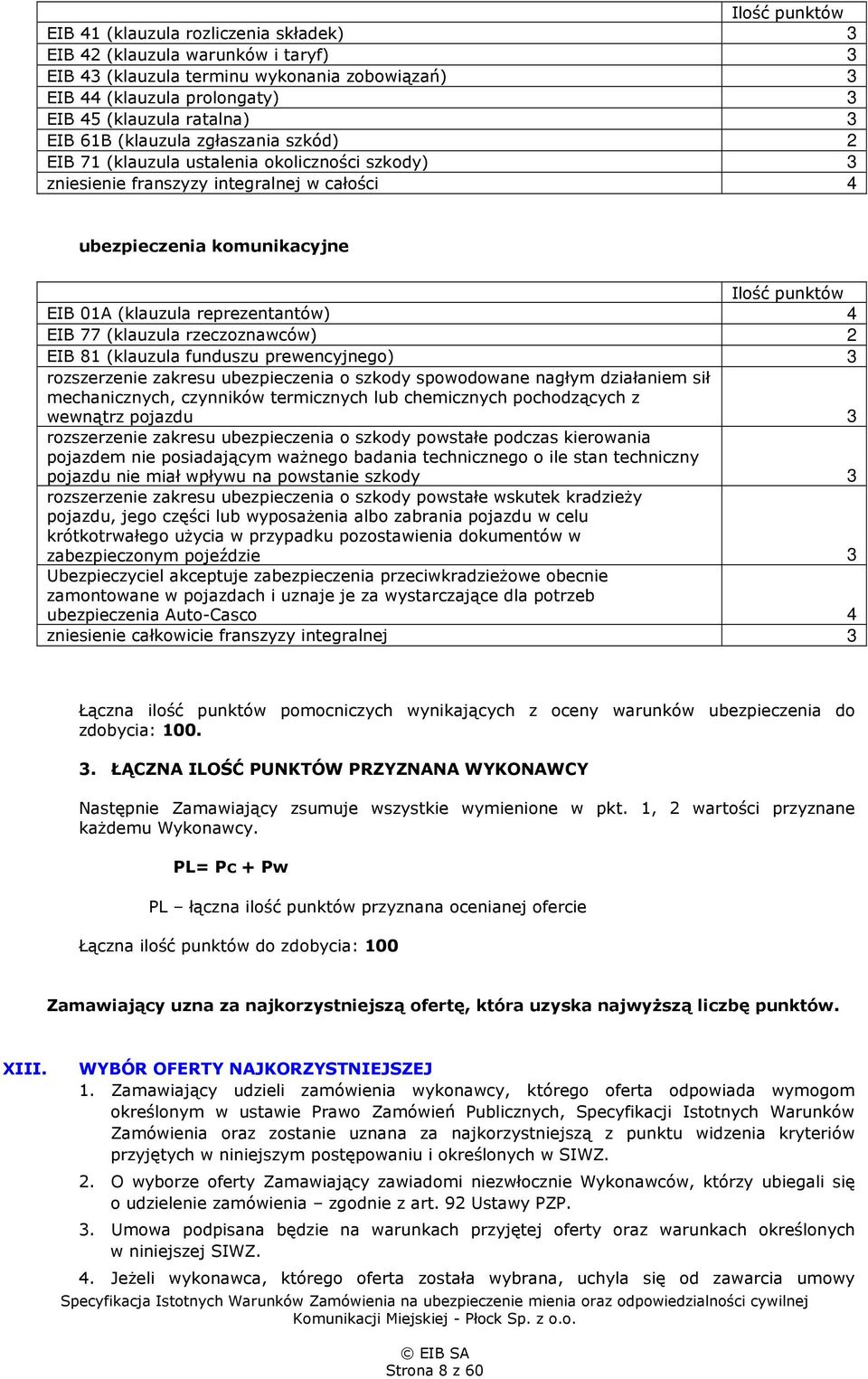 reprezentantów) 4 EIB 77 (klauzula rzeczoznawców) 2 EIB 81 (klauzula funduszu prewencyjnego) 3 rozszerzenie zakresu ubezpieczenia o szkody spowodowane nagłym działaniem sił mechanicznych, czynników