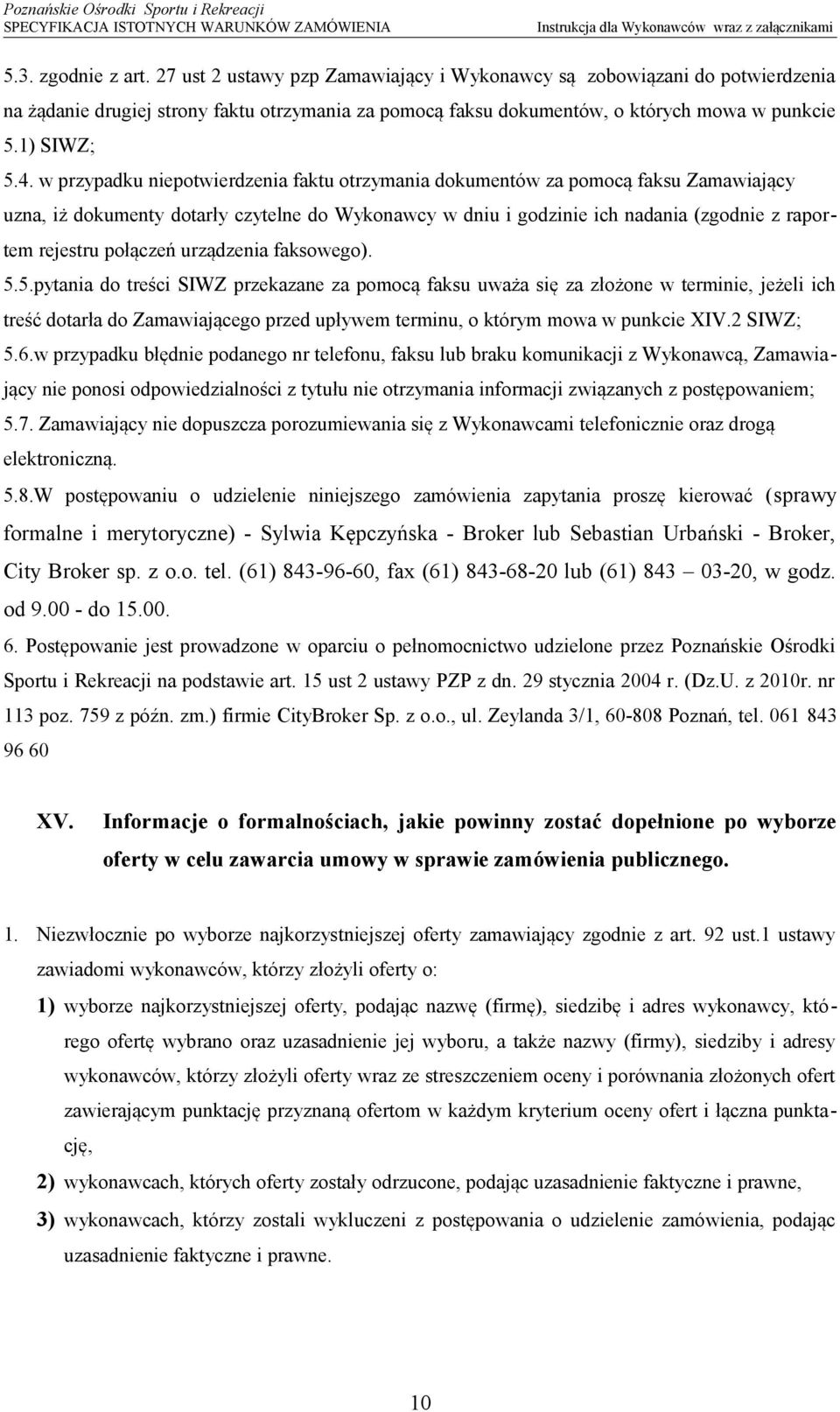 w przypadku niepotwierdzenia faktu otrzymania dokumentów za pomocą faksu Zamawiający uzna, iż dokumenty dotarły czytelne do Wykonawcy w dniu i godzinie ich nadania (zgodnie z raportem rejestru