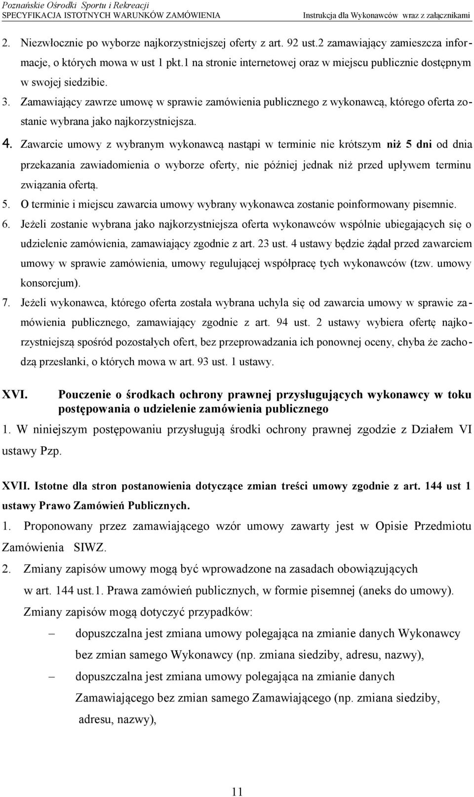 Zamawiający zawrze umowę w sprawie zamówienia publicznego z wykonawcą, którego oferta zostanie wybrana jako najkorzystniejsza. 4.