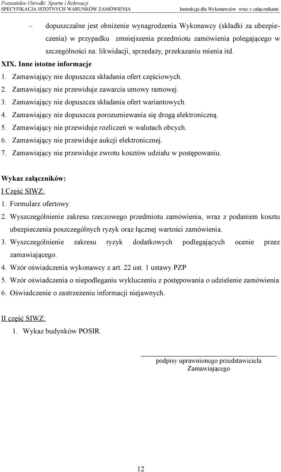 Zamawiający nie przewiduje zawarcia umowy ramowej. 3. Zamawiający nie dopuszcza składania ofert wariantowych. 4. Zamawiający nie dopuszcza porozumiewania się drogą elektroniczną. 5.