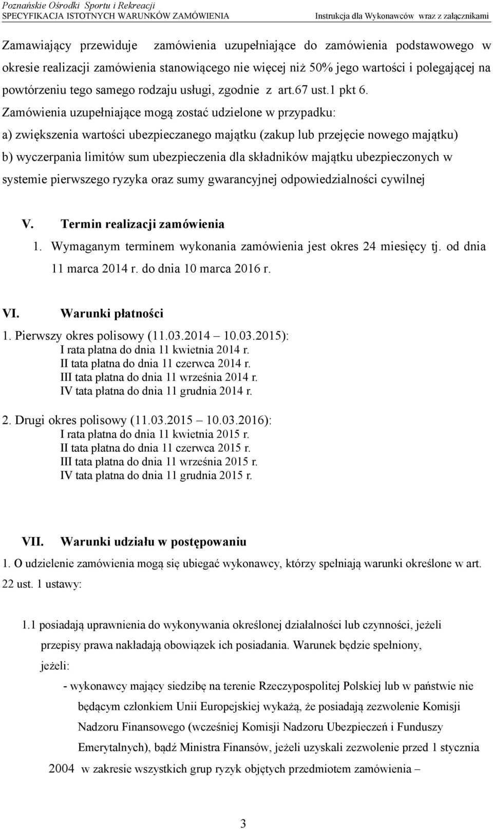 Zamówienia uzupełniające mogą zostać udzielone w przypadku: a) zwiększenia wartości ubezpieczanego majątku (zakup lub przejęcie nowego majątku) b) wyczerpania limitów sum ubezpieczenia dla składników