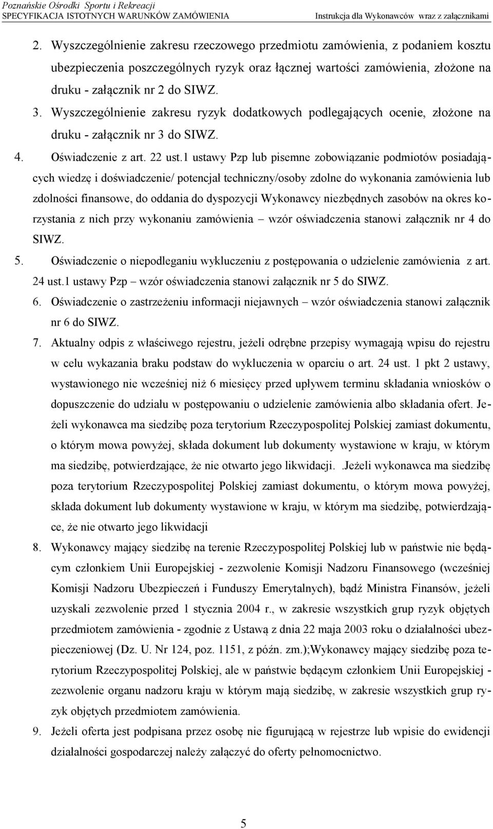 Wyszczególnienie zakresu ryzyk dodatkowych podlegających ocenie, złożone na druku - załącznik nr 3 do SIWZ. 4. Oświadczenie z art. 22 ust.