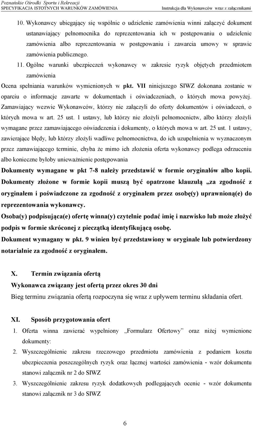 postępowaniu i zawarcia umowy w sprawie zamówienia publicznego. 11. Ogólne warunki ubezpieczeń wykonawcy w zakresie ryzyk objętych przedmiotem zamówienia Ocena spełniania warunków wymienionych w pkt.