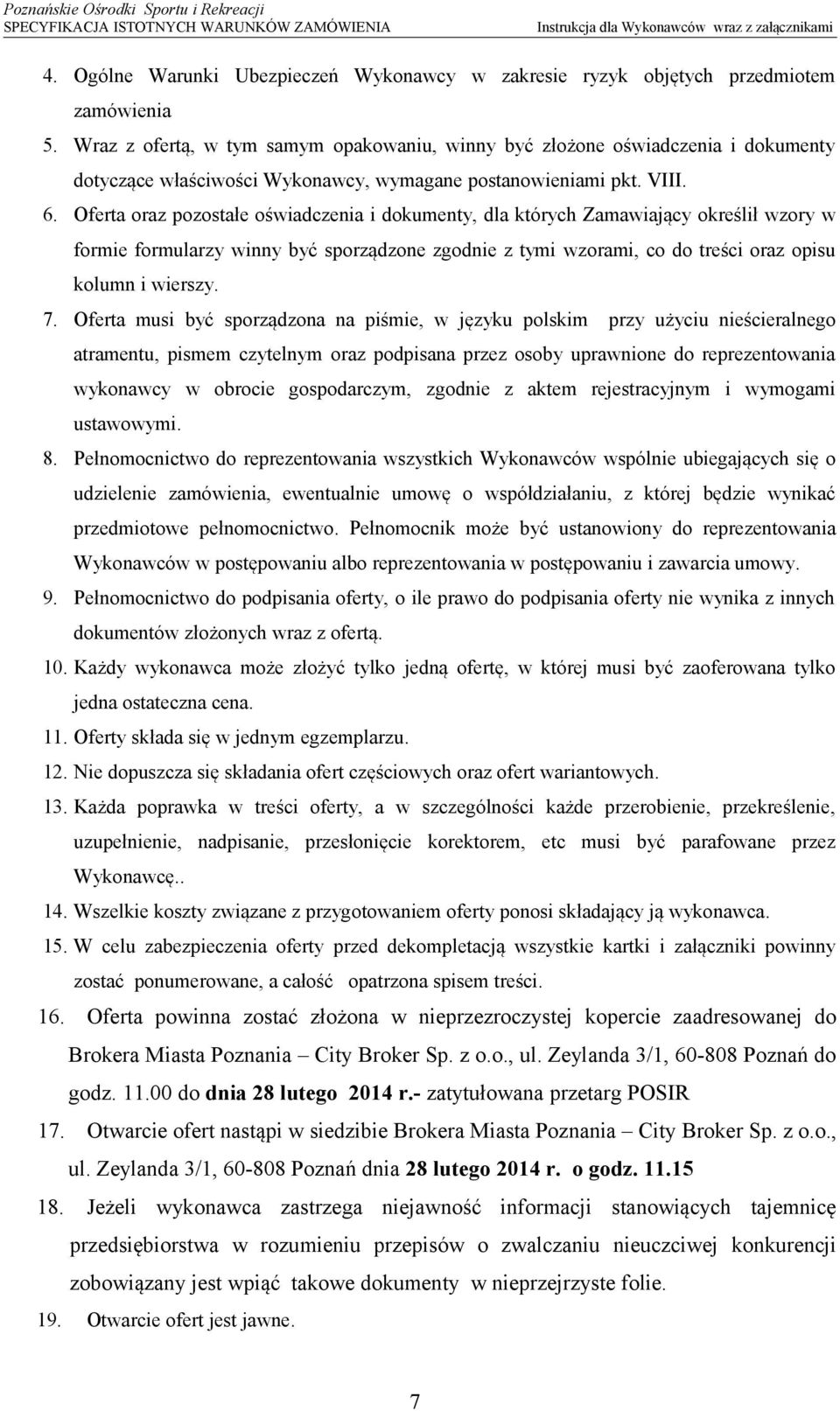 Oferta oraz pozostałe oświadczenia i dokumenty, dla których Zamawiający określił wzory w formie formularzy winny być sporządzone zgodnie z tymi wzorami, co do treści oraz opisu kolumn i wierszy. 7.