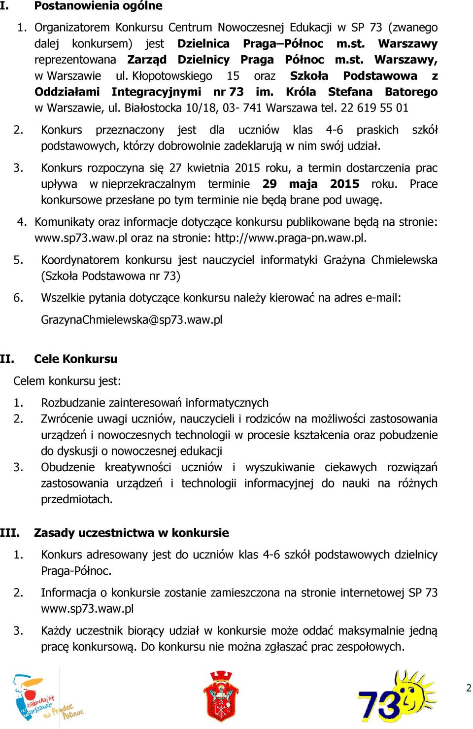 22 619 55 01 2. Konkurs przeznaczony jest dla uczniów klas 4-6 praskich szkół podstawowych, którzy dobrowolnie zadeklarują w nim swój udział. 3.