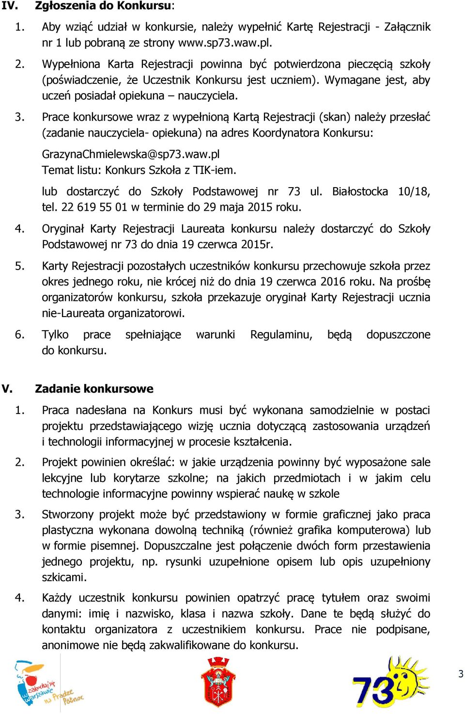 Prace konkursowe wraz z wypełnioną Kartą Rejestracji (skan) należy przesłać (zadanie nauczyciela- opiekuna) na adres Koordynatora Konkursu: GrazynaChmielewska@sp73.waw.