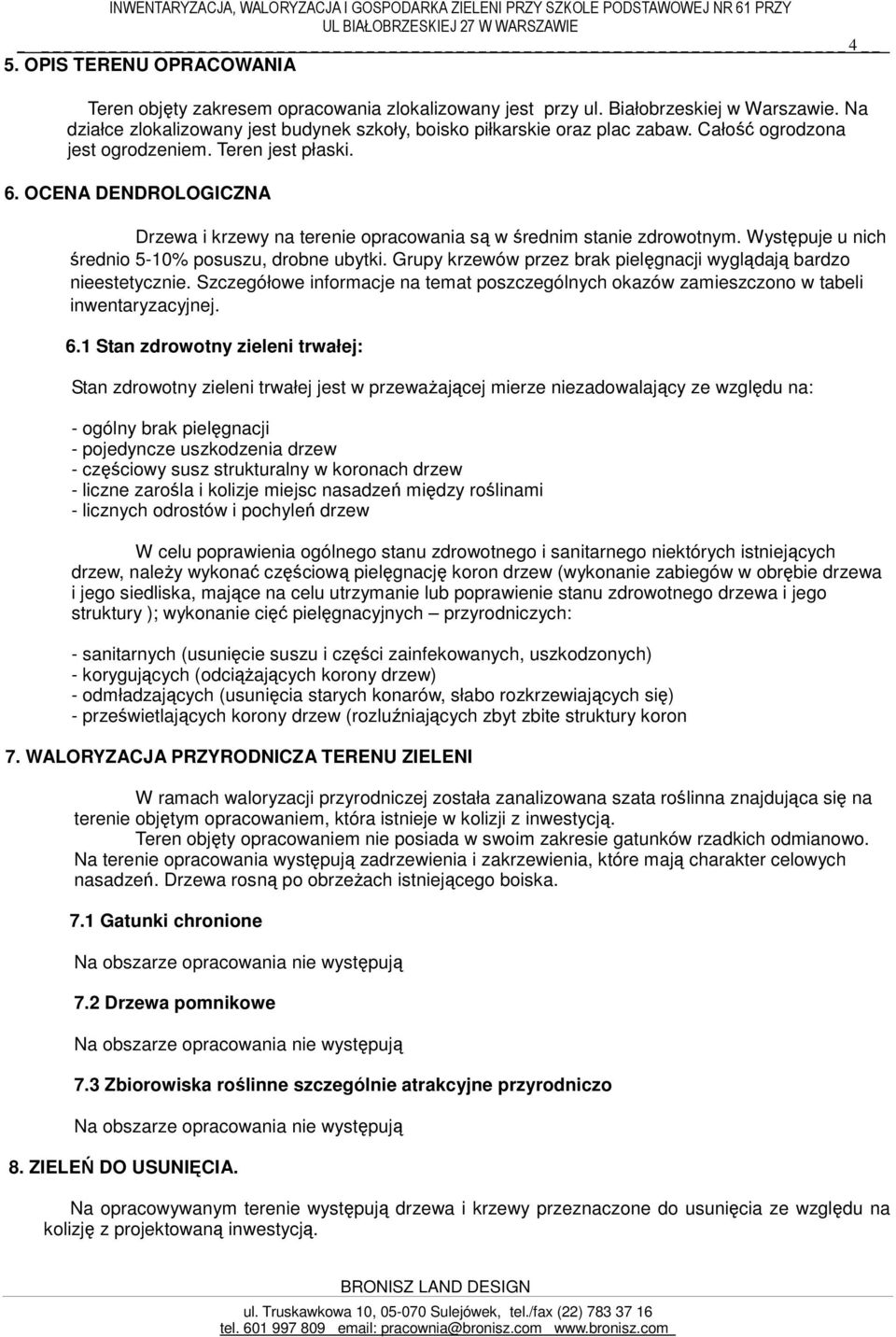 OCENA DENDROLOGICZNA Drzewa i krzewy na terenie opracowania są w średnim stanie zdrowotnym. Występuje u nich średnio 5-10% posuszu, drobne ubytki.