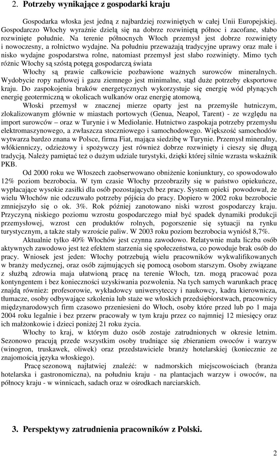 Na południu przewaŝają tradycyjne uprawy oraz małe i nisko wydajne gospodarstwa rolne, natomiast przemysł jest słabo rozwinięty.