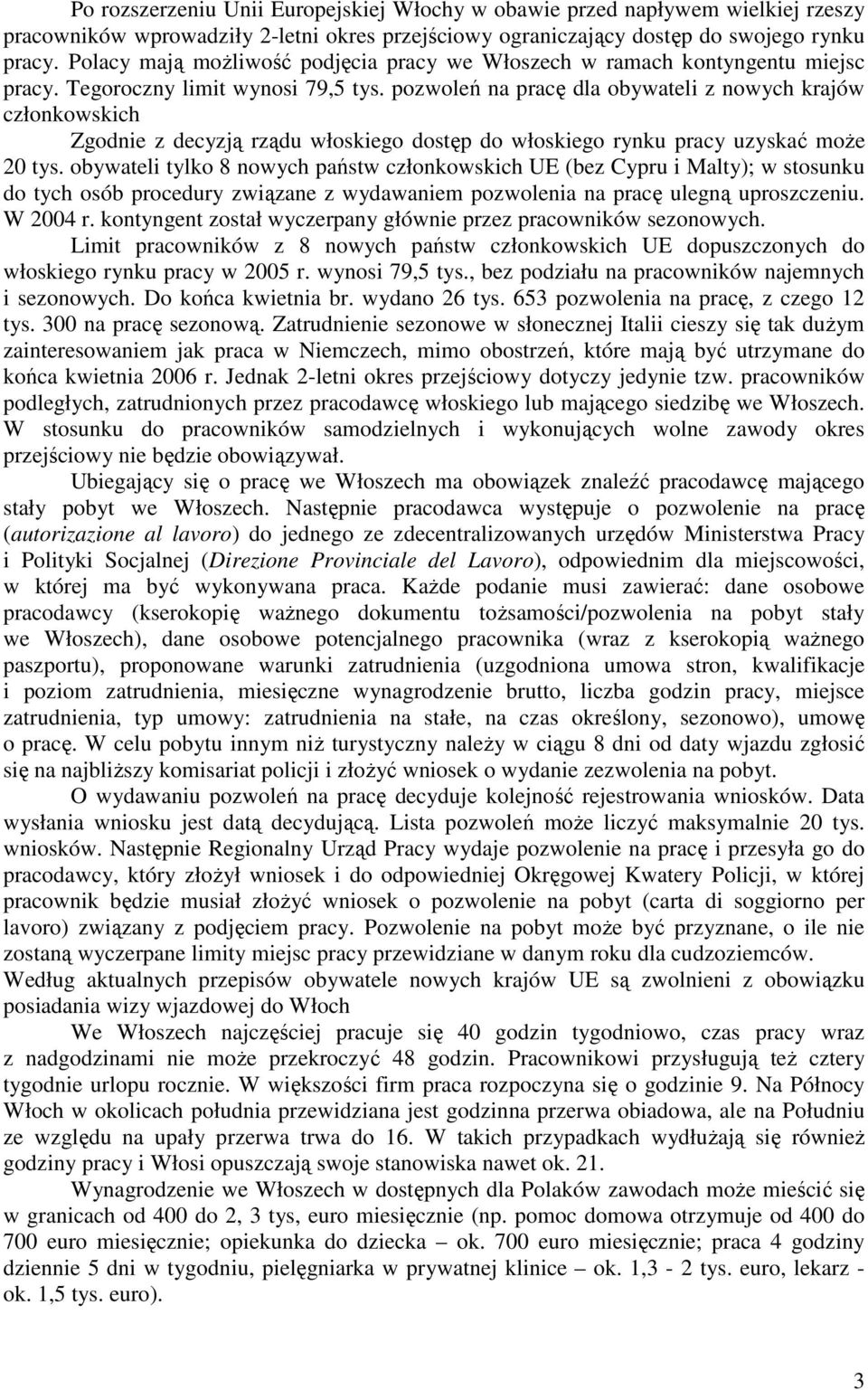 pozwoleń na pracę dla obywateli z nowych krajów członkowskich Zgodnie z decyzją rządu włoskiego dostęp do włoskiego rynku pracy uzyskać moŝe 20 tys.