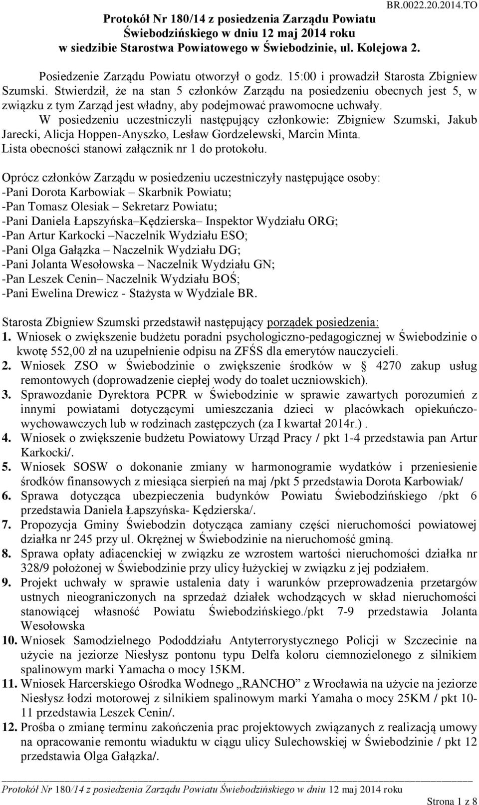 W posiedzeniu uczestniczyli następujący członkowie: Zbigniew Szumski, Jakub Jarecki, Alicja Hoppen-Anyszko, Lesław Gordzelewski, Marcin Minta. Lista obecności stanowi załącznik nr 1 do protokołu.