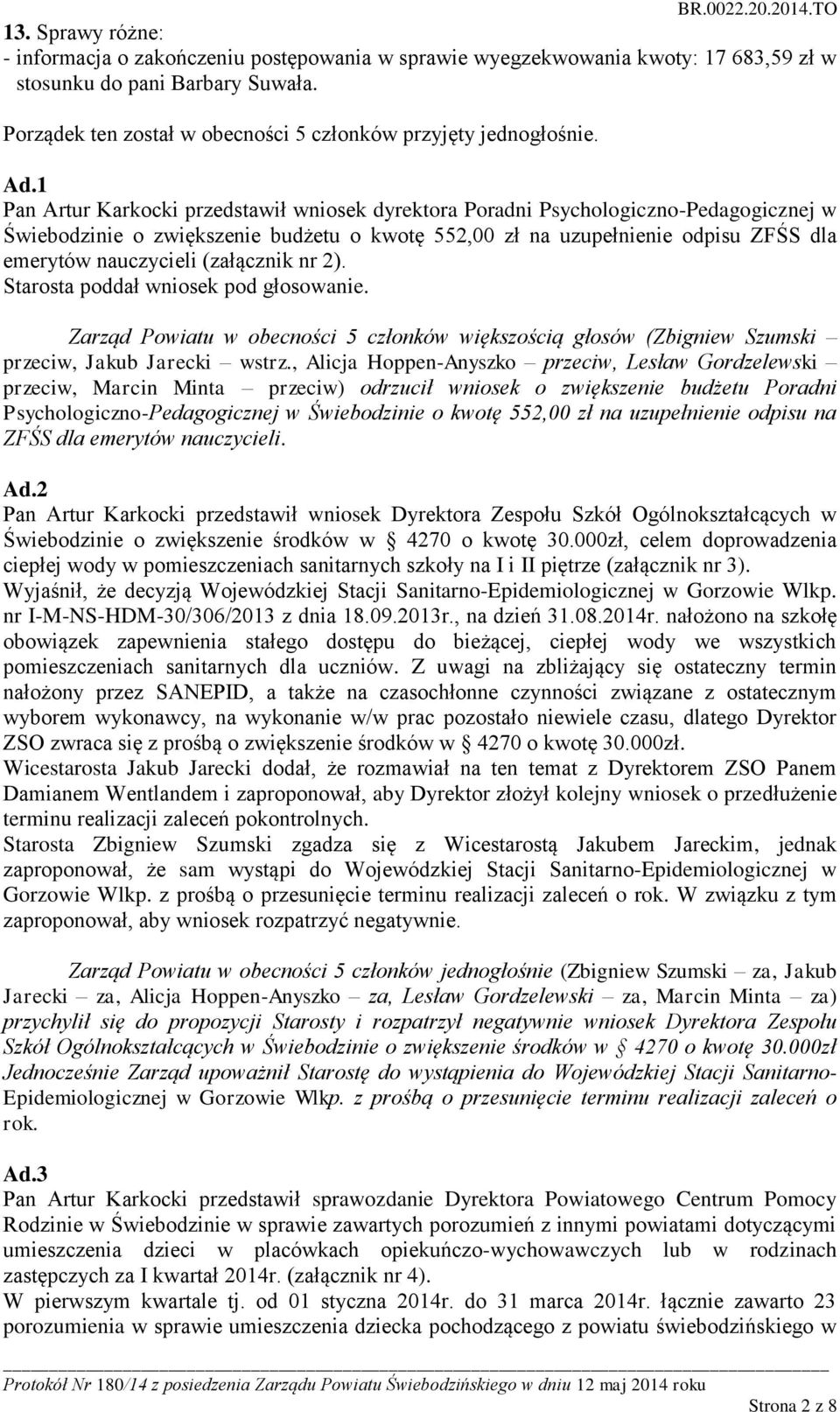 1 Pan Artur Karkocki przedstawił wniosek dyrektora Poradni Psychologiczno-Pedagogicznej w Świebodzinie o zwiększenie budżetu o kwotę 552,00 zł na uzupełnienie odpisu ZFŚS dla emerytów nauczycieli