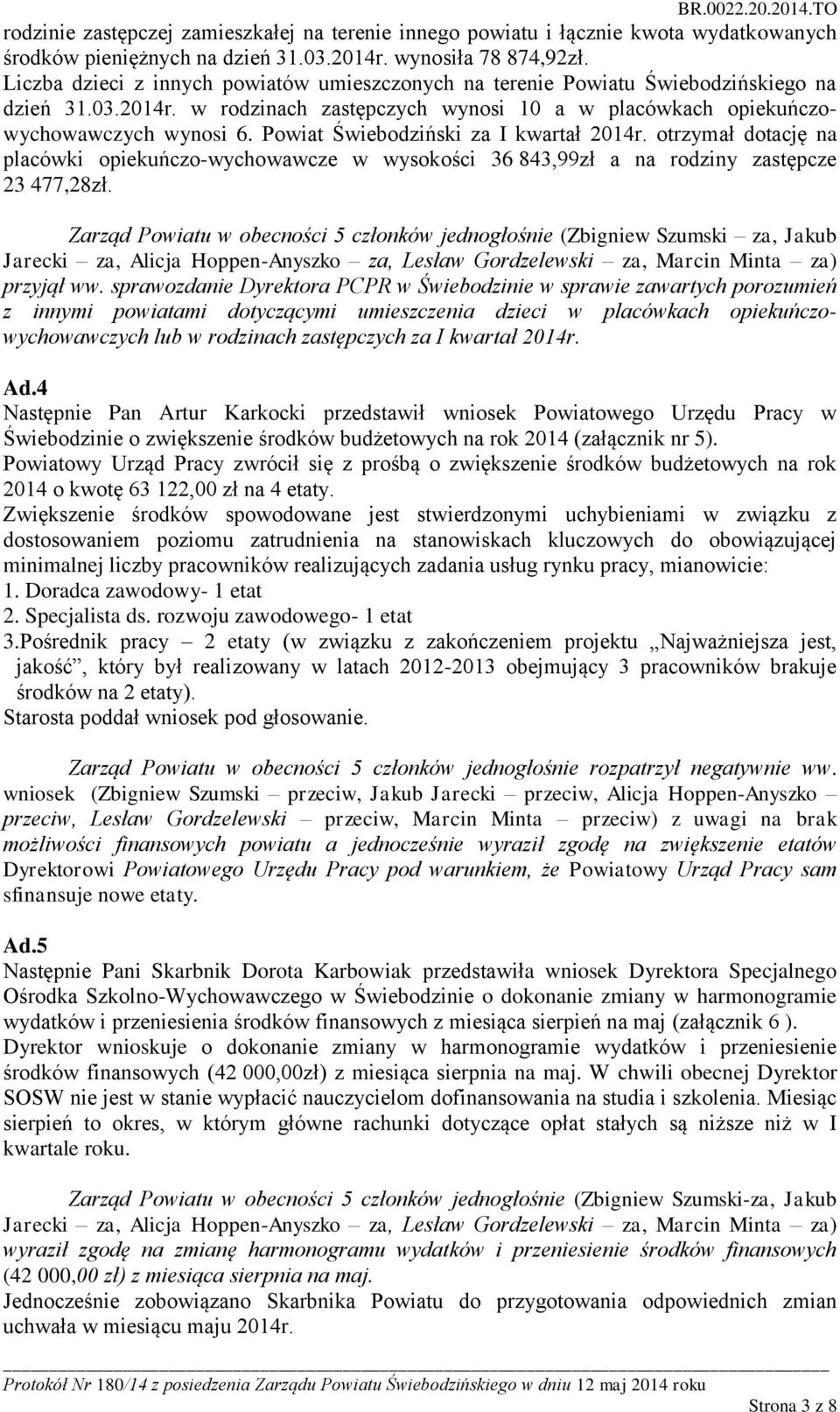 Powiat Świebodziński za I kwartał 2014r. otrzymał dotację na placówki opiekuńczo-wychowawcze w wysokości 36 843,99zł a na rodziny zastępcze 23 477,28zł.