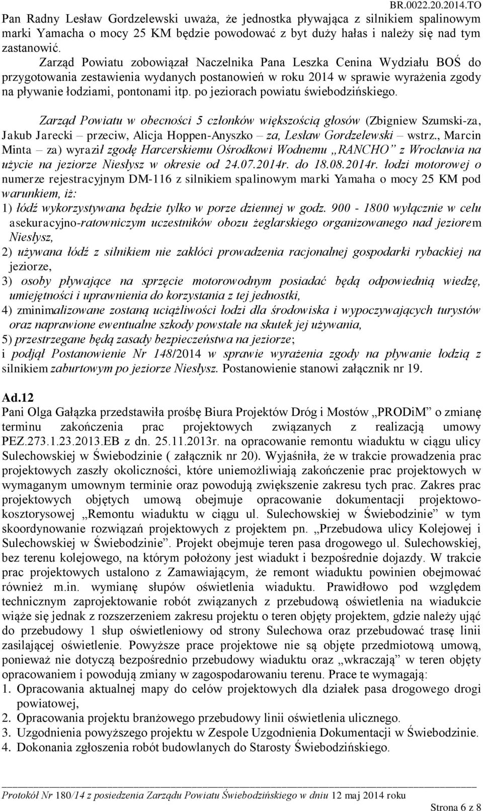 po jeziorach powiatu świebodzińskiego. Zarząd Powiatu w obecności 5 członków większością głosów (Zbigniew Szumski-za, Jakub Jarecki przeciw, Alicja Hoppen-Anyszko za, Lesław Gordzelewski wstrz.