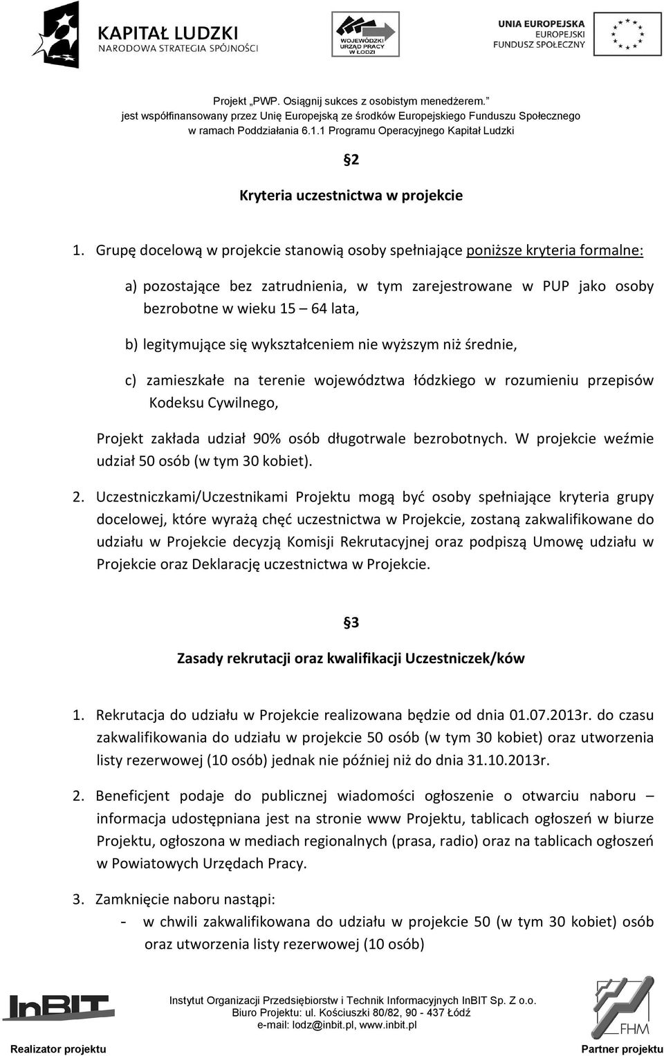 się wykształceniem nie wyższym niż średnie, c) zamieszkałe na terenie województwa łódzkiego w rozumieniu przepisów Kodeksu Cywilnego, Projekt zakłada udział 90% osób długotrwale bezrobotnych.