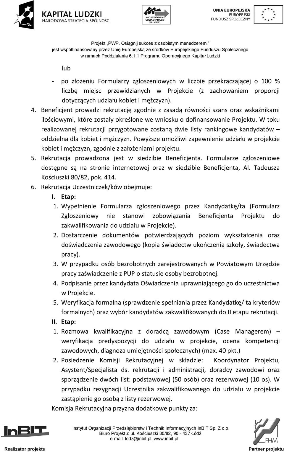 W toku realizowanej rekrutacji przygotowane zostaną dwie listy rankingowe kandydatów oddzielna dla kobiet i mężczyzn.