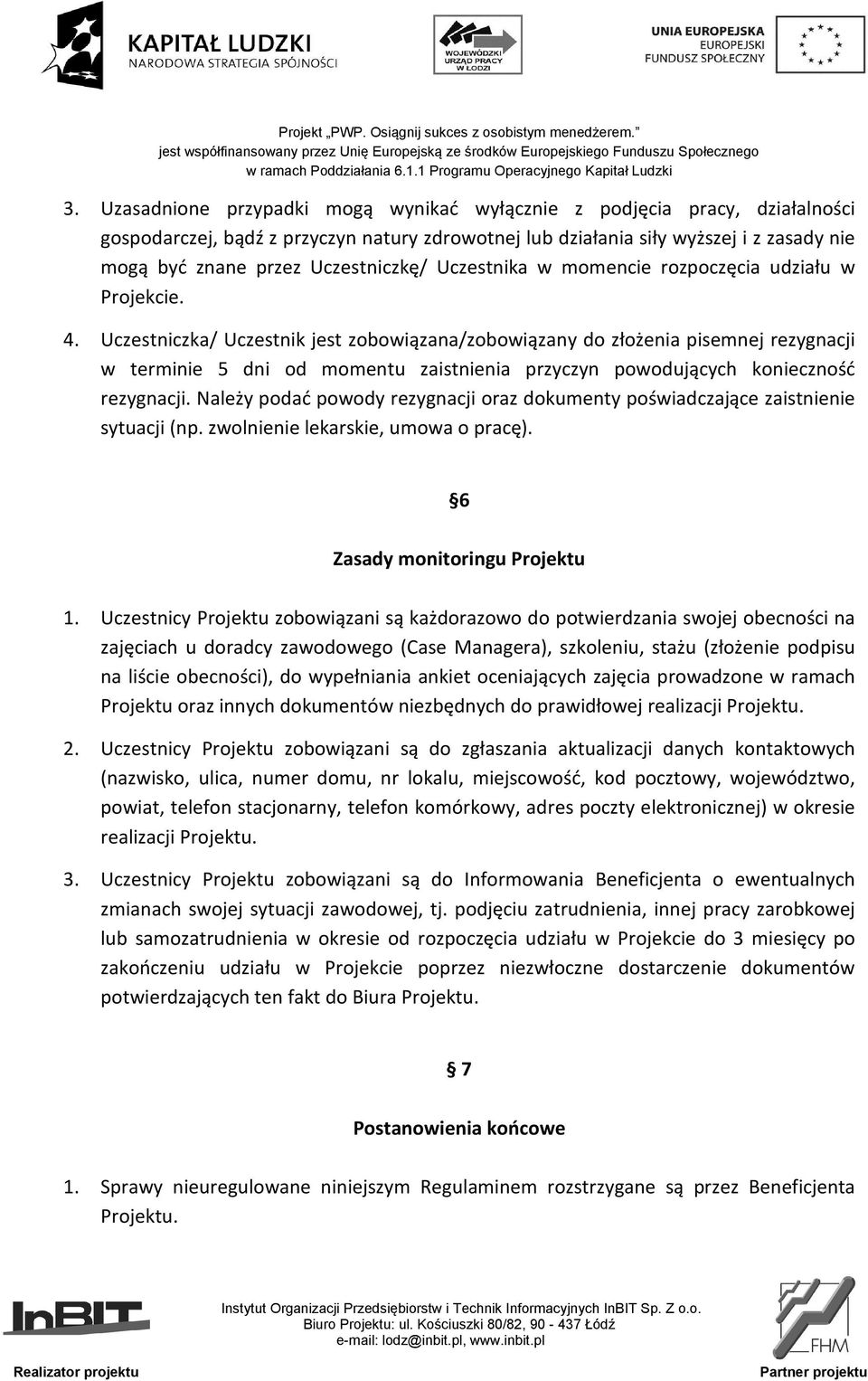 Uczestniczka/ Uczestnik jest zobowiązana/zobowiązany do złożenia pisemnej rezygnacji w terminie 5 dni od momentu zaistnienia przyczyn powodujących konieczność rezygnacji.