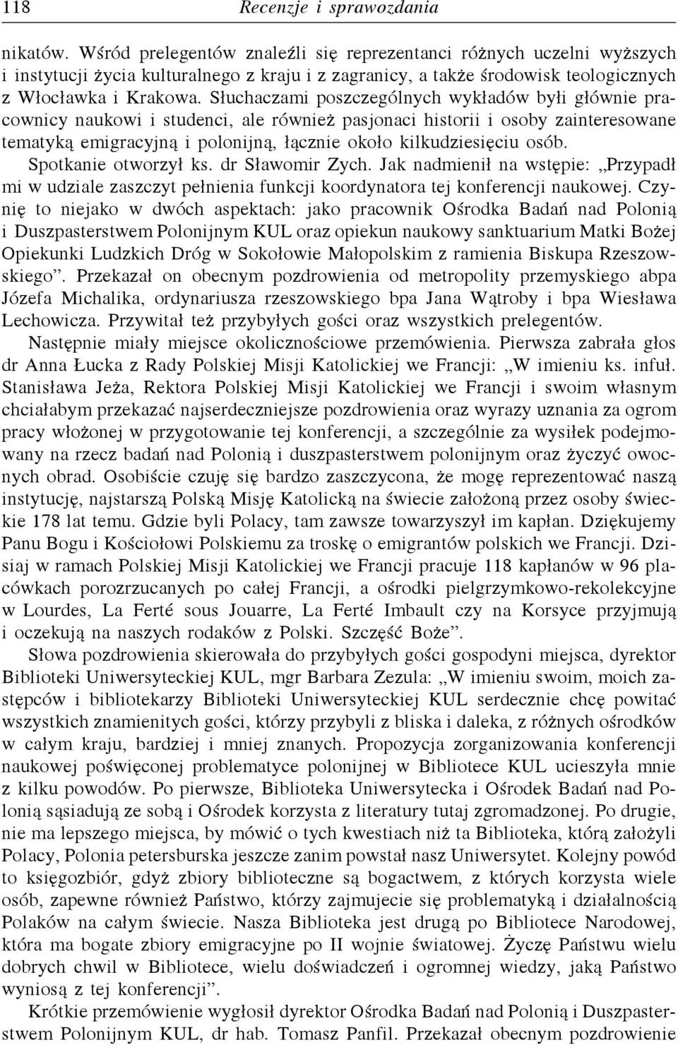 Słuchaczami poszczególnych wykładów byłi głównie pracownicy naukowi i studenci, ale również pasjonaci historii i osoby zainteresowane tematyką emigracyjną i polonijną, łącznie około kilkudziesięciu